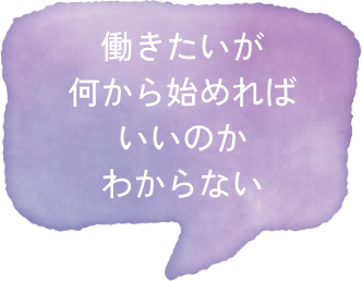 働きたいが何から始めればいいのかわからない